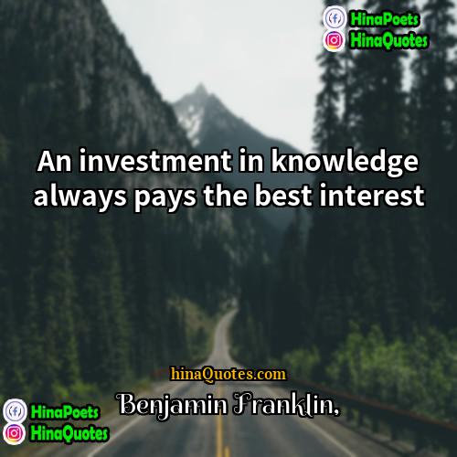 Benjamin Franklin Quotes | An investment in knowledge always pays the